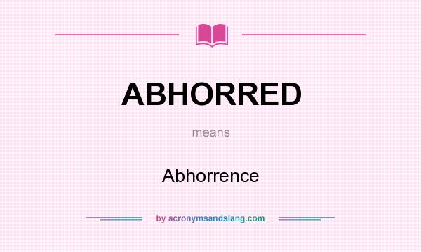 What does ABHORRED mean? It stands for Abhorrence