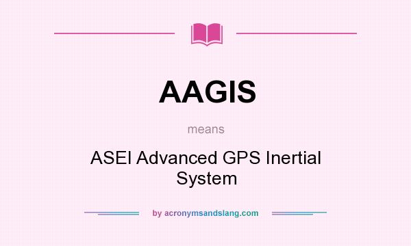 What does AAGIS mean? It stands for ASEI Advanced GPS Inertial System