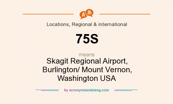 What does 75S mean? It stands for Skagit Regional Airport, Burlington/ Mount Vernon, Washington USA
