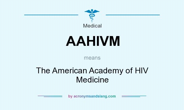 What does AAHIVM mean? It stands for The American Academy of HIV Medicine