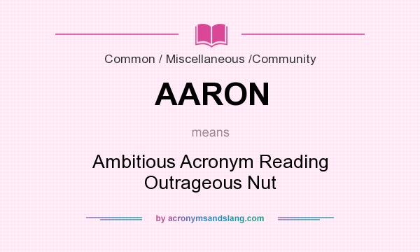 What does AARON mean? It stands for Ambitious Acronym Reading Outrageous Nut