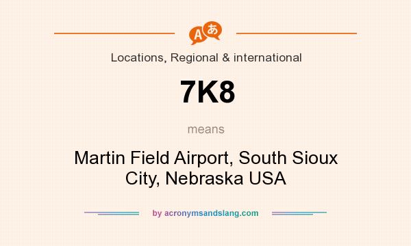 What does 7K8 mean? It stands for Martin Field Airport, South Sioux City, Nebraska USA