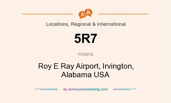 What does 5R7 mean? It stands for Roy E Ray Airport, Irvington, Alabama USA