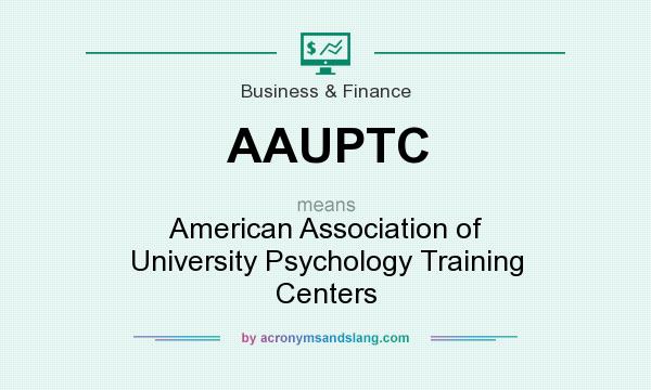 What does AAUPTC mean? It stands for American Association of University Psychology Training Centers