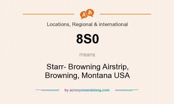 What does 8S0 mean? It stands for Starr- Browning Airstrip, Browning, Montana USA
