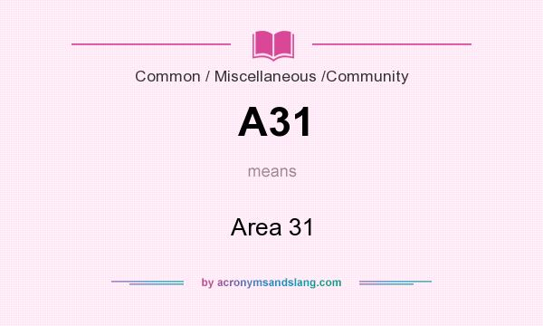 What does A31 mean? It stands for Area 31