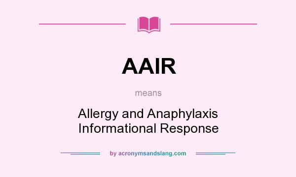 What does AAIR mean? It stands for Allergy and Anaphylaxis Informational Response