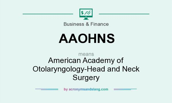 What does AAOHNS mean? It stands for American Academy of Otolaryngology-Head and Neck Surgery