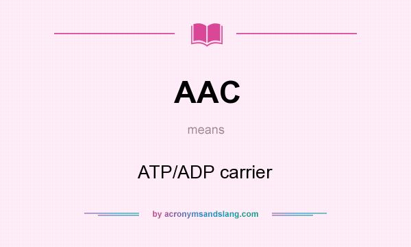 What does AAC mean? It stands for ATP/ADP carrier