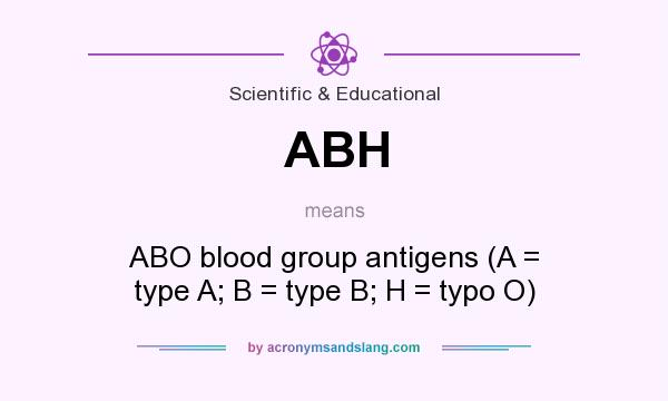What does ABH mean? It stands for ABO blood group antigens (A = type A; B = type B; H = typo O)