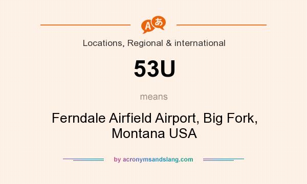 What does 53U mean? It stands for Ferndale Airfield Airport, Big Fork, Montana USA