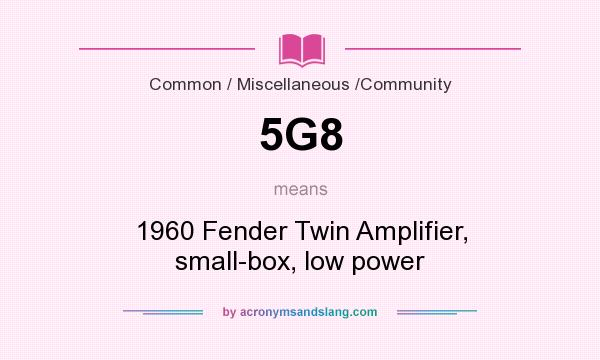 What does 5G8 mean? It stands for 1960 Fender Twin Amplifier, small-box, low power