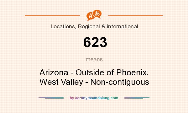 What does 623 mean? It stands for Arizona - Outside of Phoenix. West Valley - Non-contiguous