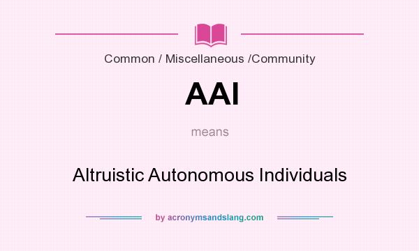 What does AAI mean? It stands for Altruistic Autonomous Individuals