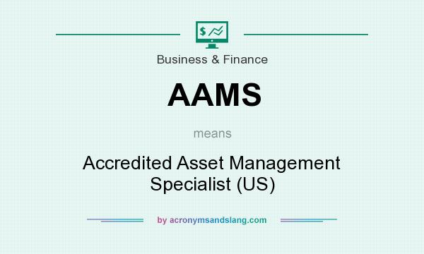 What does AAMS mean? It stands for Accredited Asset Management Specialist (US)