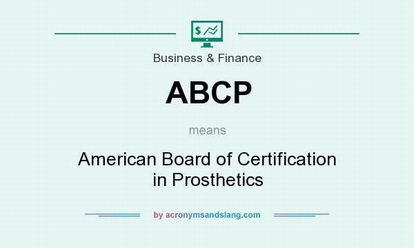 What does ABCP mean? It stands for American Board of Certification in Prosthetics