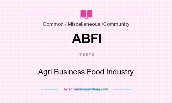 What does ABFI mean? It stands for Agri Business Food Industry