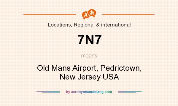 What does 7N7 mean? It stands for Old Mans Airport, Pedrictown, New Jersey USA
