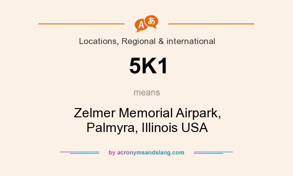 What does 5K1 mean? It stands for Zelmer Memorial Airpark, Palmyra, Illinois USA