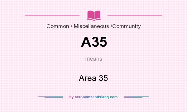 What does A35 mean? It stands for Area 35