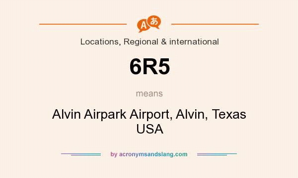 What does 6R5 mean? It stands for Alvin Airpark Airport, Alvin, Texas USA