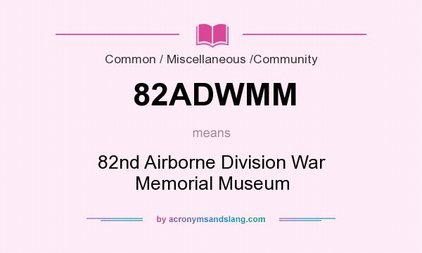 What does 82ADWMM mean? It stands for 82nd Airborne Division War Memorial Museum