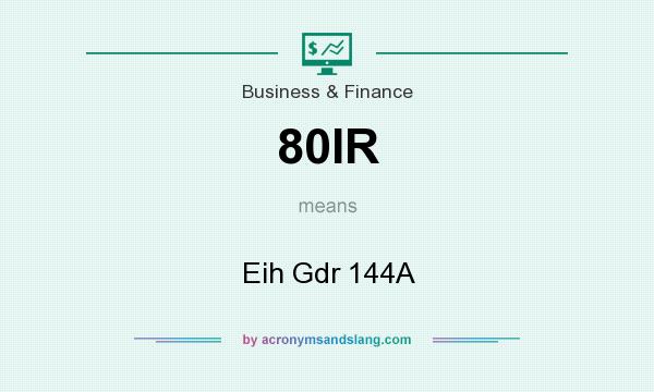 What does 80IR mean? It stands for Eih Gdr 144A