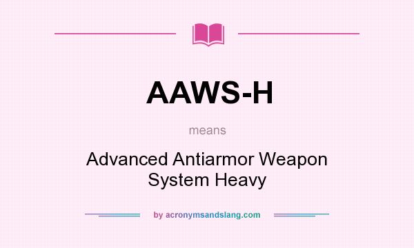 What does AAWS-H mean? It stands for Advanced Antiarmor Weapon System Heavy