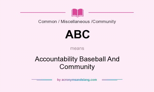 What does ABC mean? It stands for Accountability Baseball And Community