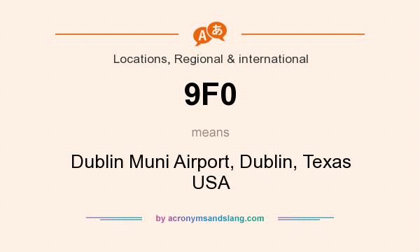 What does 9F0 mean? It stands for Dublin Muni Airport, Dublin, Texas USA