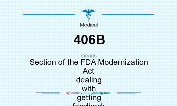 What does 406B mean? It stands for Section of the FDA Modernization Act dealing with getting feedback from our stakeholders