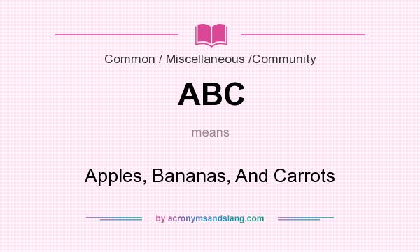 What does ABC mean? It stands for Apples, Bananas, And Carrots