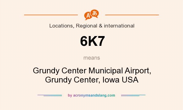 What does 6K7 mean? It stands for Grundy Center Municipal Airport, Grundy Center, Iowa USA
