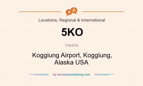 What does 5KO mean? It stands for Koggiung Airport, Koggiung, Alaska USA
