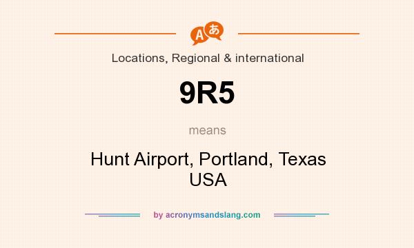 What does 9R5 mean? It stands for Hunt Airport, Portland, Texas USA