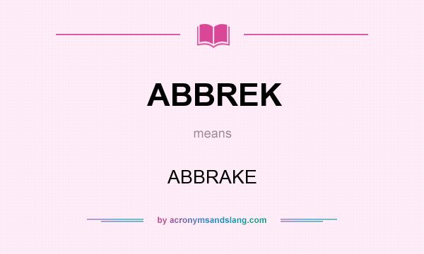 What does ABBREK mean? It stands for ABBRAKE