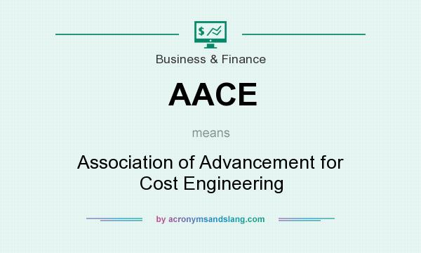 What does AACE mean? It stands for Association of Advancement for Cost Engineering