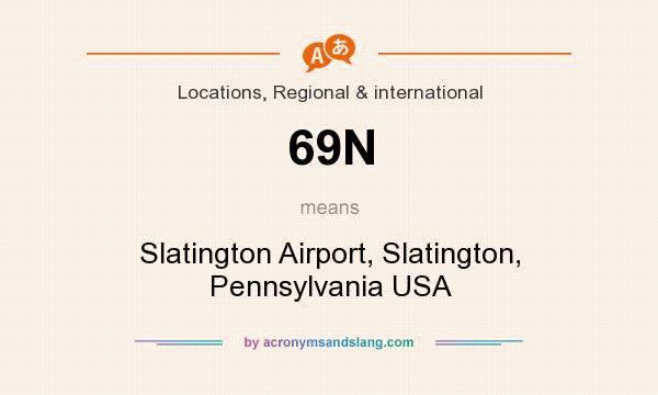 What does 69N mean? It stands for Slatington Airport, Slatington, Pennsylvania USA
