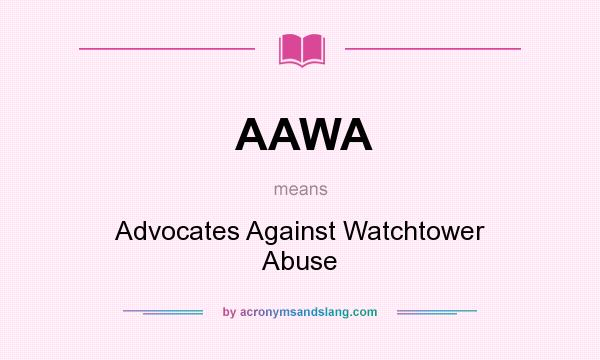 What does AAWA mean? It stands for Advocates Against Watchtower Abuse