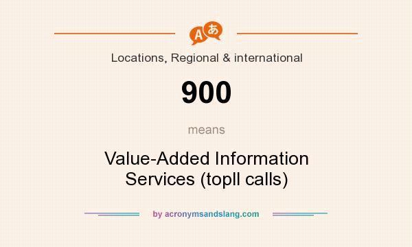 What does 900 mean? It stands for Value-Added Information Services (topll calls)