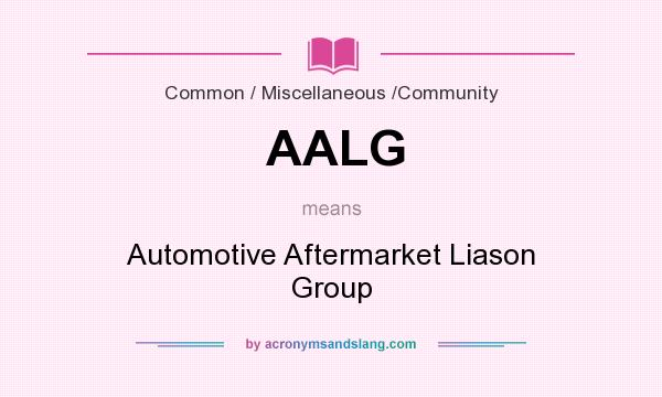 What does AALG mean? It stands for Automotive Aftermarket Liason Group