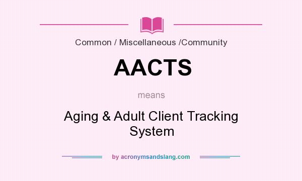 What does AACTS mean? It stands for Aging & Adult Client Tracking System