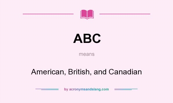 What does ABC mean? It stands for American, British, and Canadian