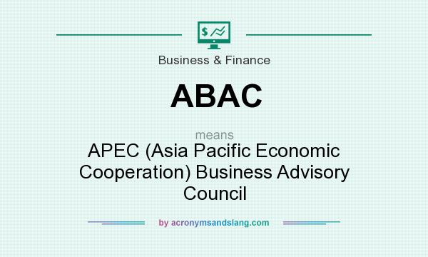 What does ABAC mean? It stands for APEC (Asia Pacific Economic Cooperation) Business Advisory Council