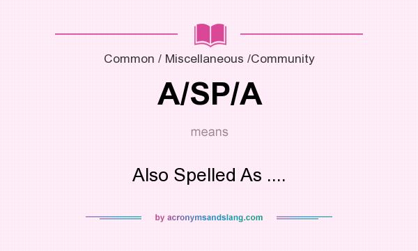 What does A/SP/A mean? It stands for Also Spelled As ....