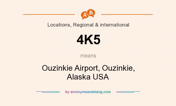 What does 4K5 mean? It stands for Ouzinkie Airport, Ouzinkie, Alaska USA