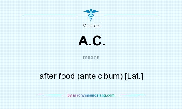 What does A.C. mean? It stands for after food (ante cibum) [Lat.]