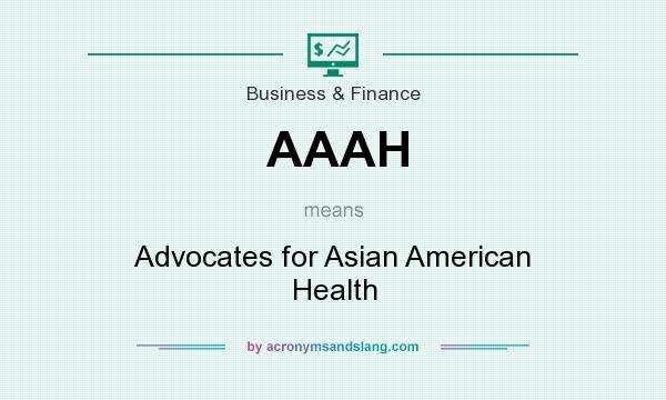 What does AAAH mean? It stands for Advocates for Asian American Health