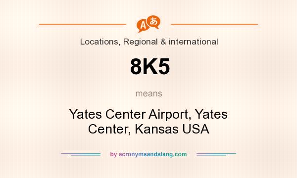 What does 8K5 mean? It stands for Yates Center Airport, Yates Center, Kansas USA