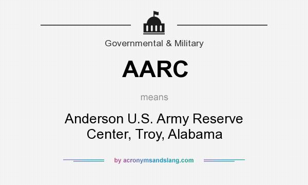 What does AARC mean? It stands for Anderson U.S. Army Reserve Center, Troy, Alabama
